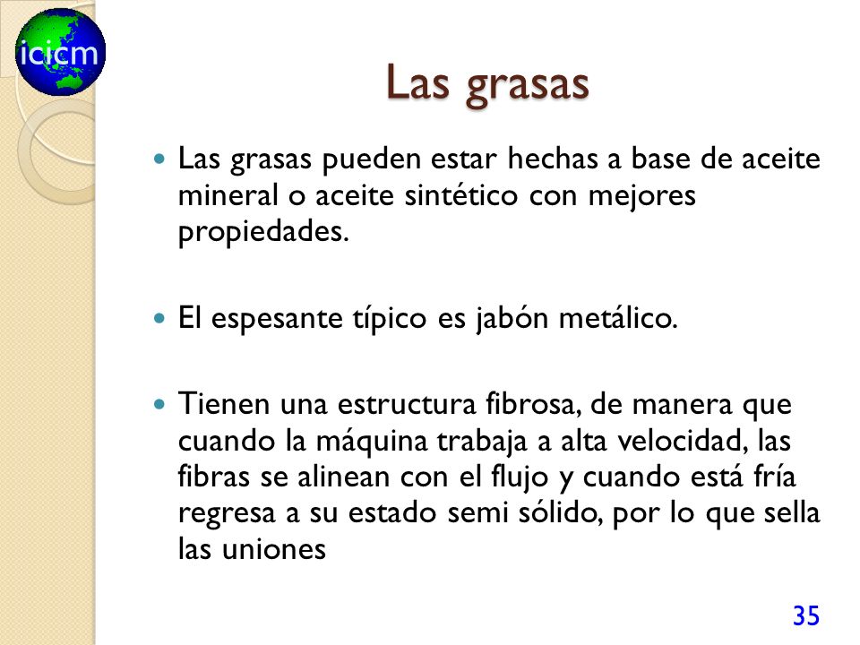 Las grasas Las grasas pueden estar hechas a base de aceite mineral o aceite sintético con mejores propiedades.