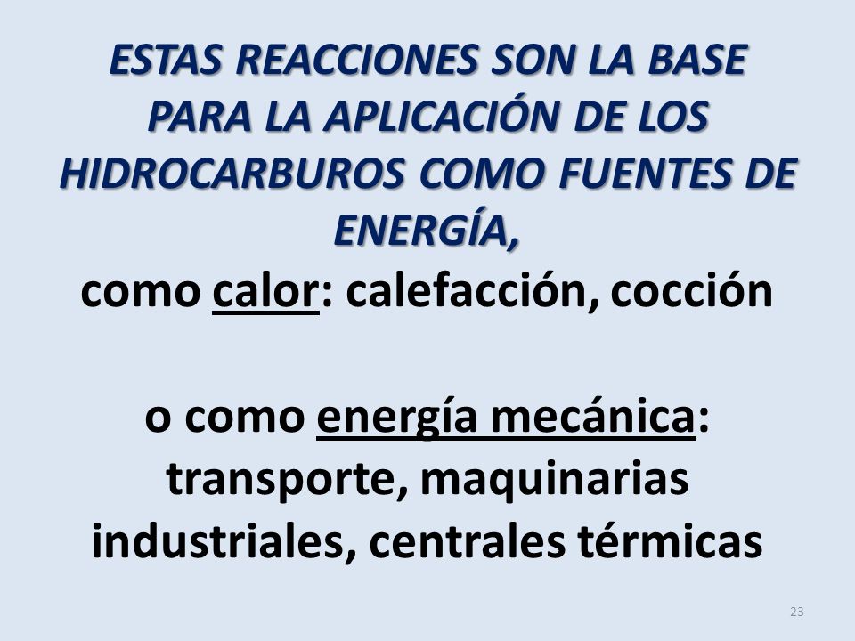 ESTAS REACCIONES SON LA BASE PARA LA APLICACIÓN DE LOS HIDROCARBUROS COMO FUENTES DE ENERGÍA, como calor: calefacción, cocción o como energía mecánica: transporte, maquinarias industriales, centrales térmicas