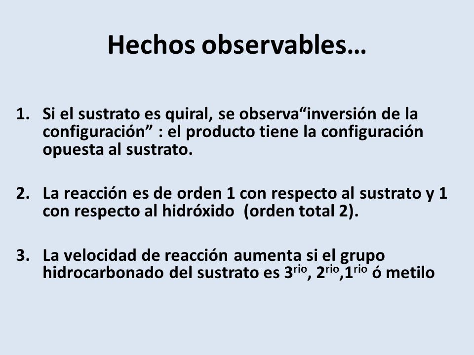 Hechos observables… Si el sustrato es quiral, se observa inversión de la configuración : el producto tiene la configuración opuesta al sustrato.