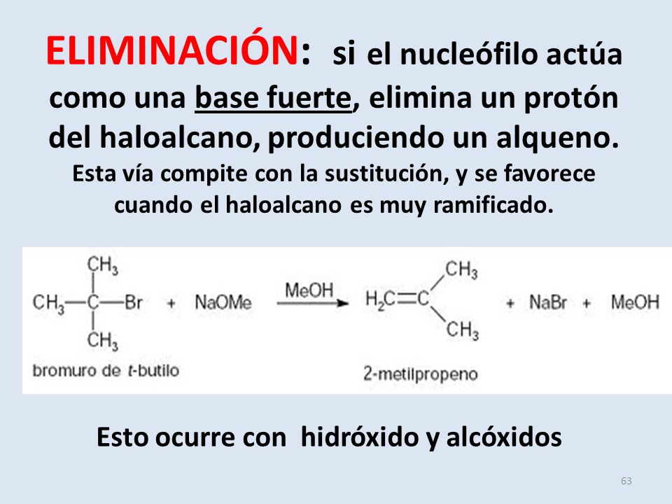 ELIMINACIÓN: si el nucleófilo actúa como una base fuerte, elimina un protón del haloalcano, produciendo un alqueno. Esta vía compite con la sustitución, y se favorece cuando el haloalcano es muy ramificado.