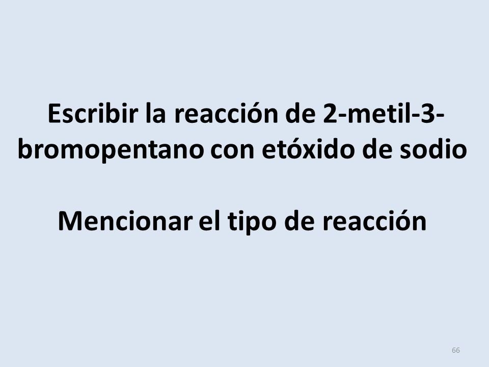 Escribir la reacción de 2-metil-3-bromopentano con etóxido de sodio Mencionar el tipo de reacción