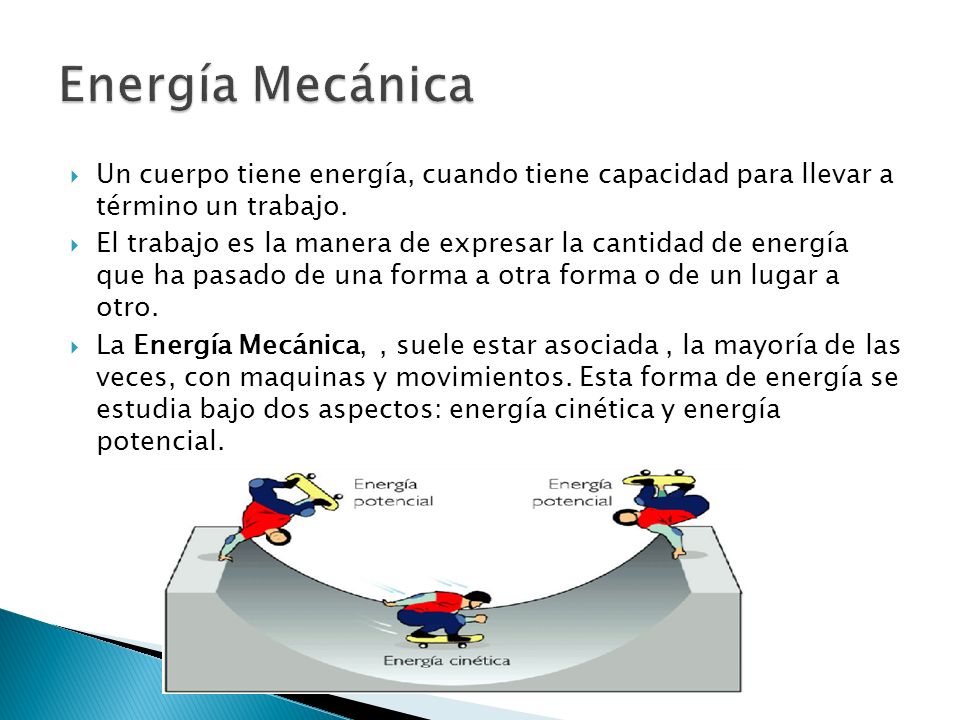Energía Mecánica Un cuerpo tiene energía, cuando tiene capacidad para llevar a término un trabajo.