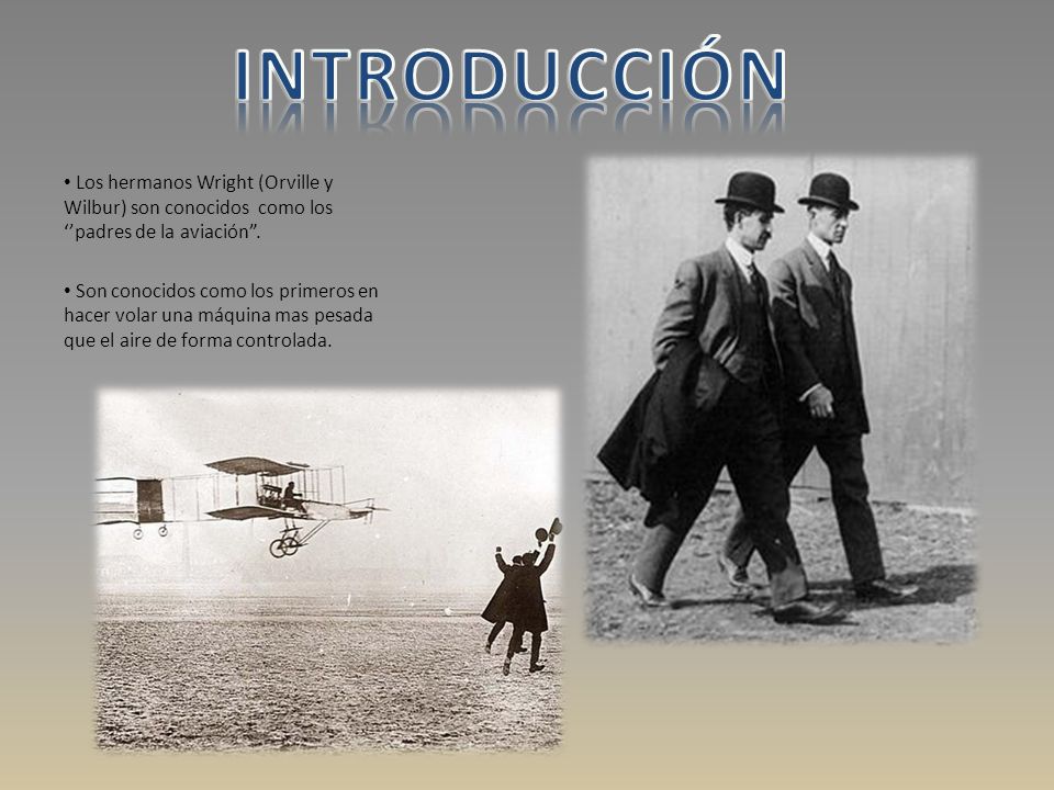 INTRODUCCIÓN Los hermanos Wright (Orville y Wilbur) son conocidos como los ‘’padres de la aviación .