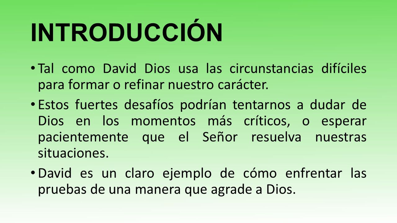 INTRODUCCIÓN Tal como David Dios usa las circunstancias difíciles para formar o refinar nuestro carácter.
