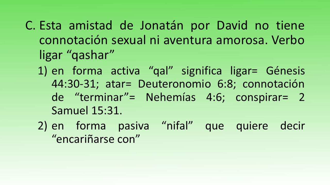 Esta amistad de Jonatán por David no tiene connotación sexual ni aventura amorosa. Verbo ligar qashar