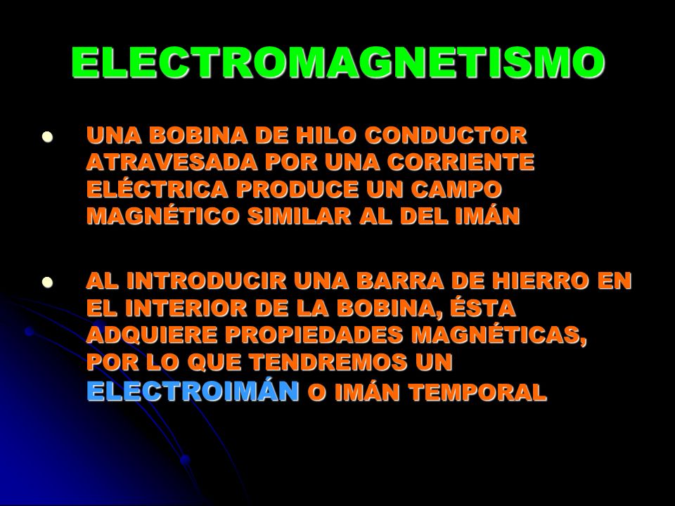 ELECTROMAGNETISMO UNA BOBINA DE HILO CONDUCTOR ATRAVESADA POR UNA CORRIENTE ELÉCTRICA PRODUCE UN CAMPO MAGNÉTICO SIMILAR AL DEL IMÁN.