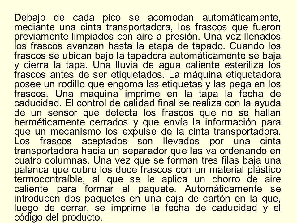 Debajo de cada pico se acomodan automáticamente, mediante una cinta transportadora, los frascos que fueron previamente limpiados con aire a presión.