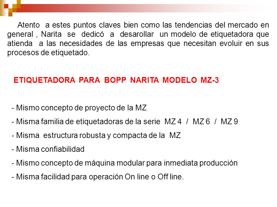 Atento a estes puntos claves bien como las tendencias del mercado en general , Narita se dedicó a desarollar un modelo de etiquetadora que atienda a las necesidades de las empresas que necesitan evoluir en sus procesos de etiquetado.