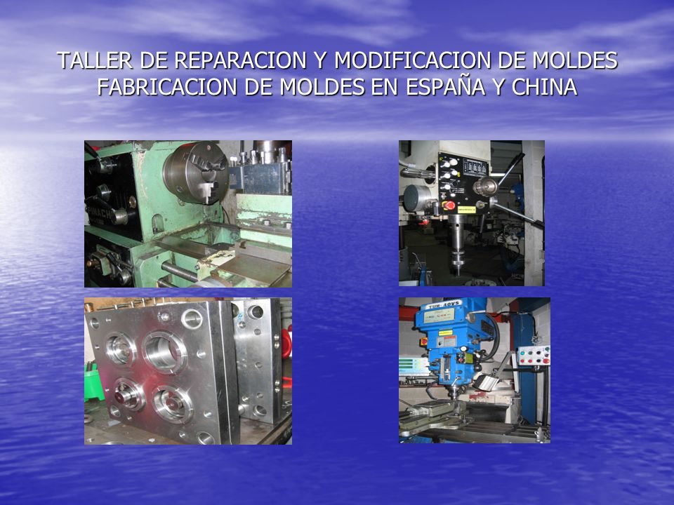 TALLER DE REPARACION Y MODIFICACION DE MOLDES FABRICACION DE MOLDES EN ESPAÑA Y CHINA