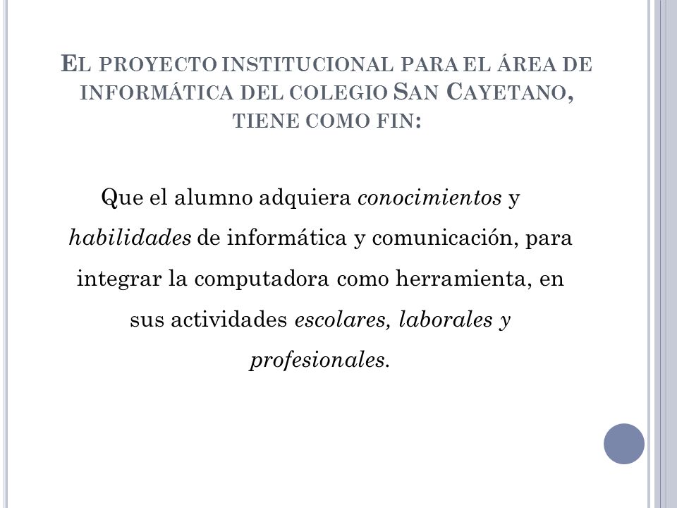 El proyecto institucional para el área de informática del colegio San Cayetano, tiene como fin: