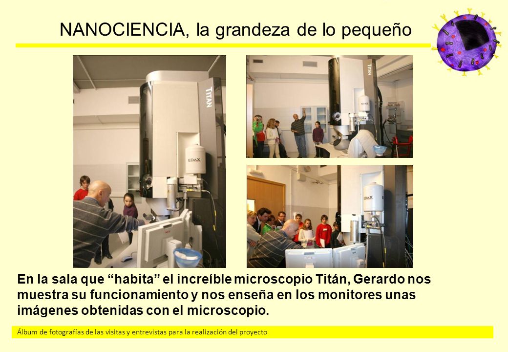 En la sala que habita el increíble microscopio Titán, Gerardo nos muestra su funcionamiento y nos enseña en los monitores unas imágenes obtenidas con el microscopio.