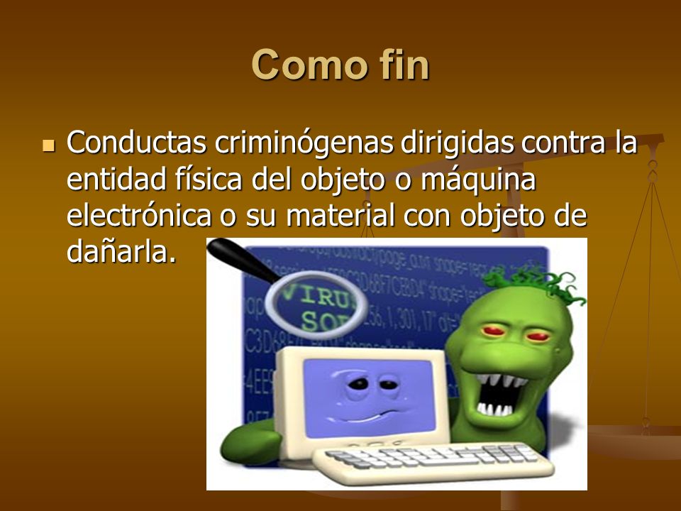 Como fin Conductas criminógenas dirigidas contra la entidad física del objeto o máquina electrónica o su material con objeto de dañarla.