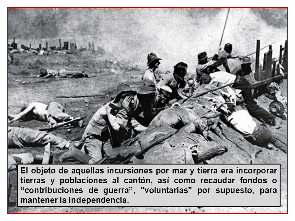 El objeto de aquellas incursiones por mar y tierra era incorporar tierras y poblaciones al cantón, así como recaudar fondos o contribuciones de guerra , voluntarias por supuesto, para mantener la independencia.