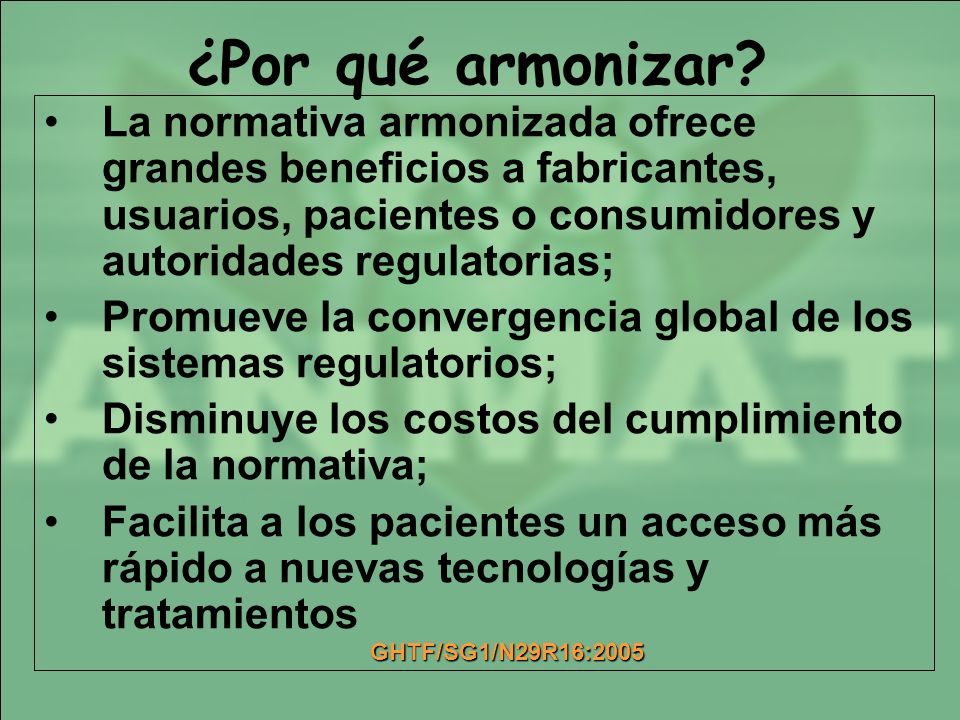 ¿Por qué armonizar La normativa armonizada ofrece grandes beneficios a fabricantes, usuarios, pacientes o consumidores y autoridades regulatorias;