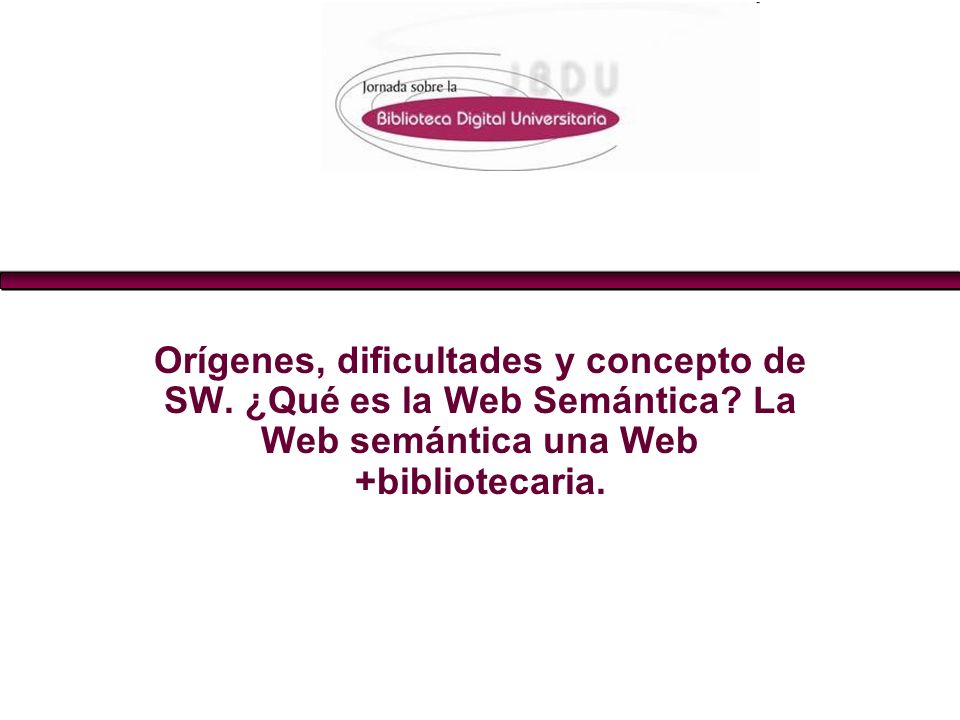Orígenes, dificultades y concepto de SW. ¿Qué es la Web Semántica