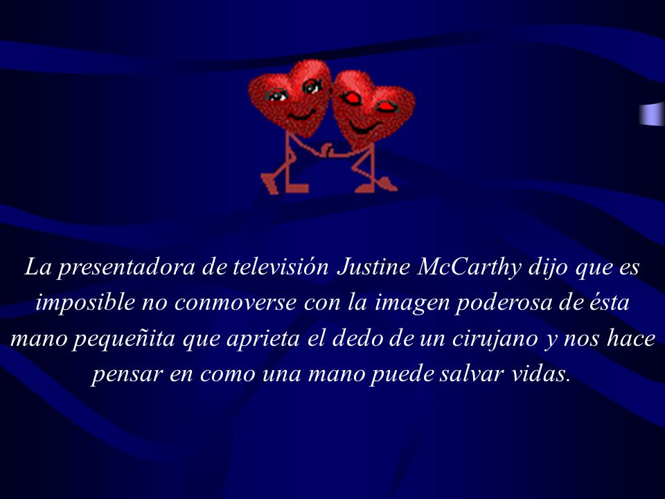 La presentadora de televisión Justine McCarthy dijo que es imposible no conmoverse con la imagen poderosa de ésta mano pequeñita que aprieta el dedo de un cirujano y nos hace pensar en como una mano puede salvar vidas.