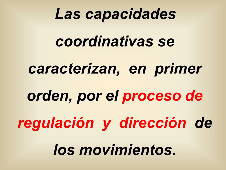 Las capacidades coordinativas se caracterizan, en primer orden, por el proceso de regulación y dirección de los movimientos.