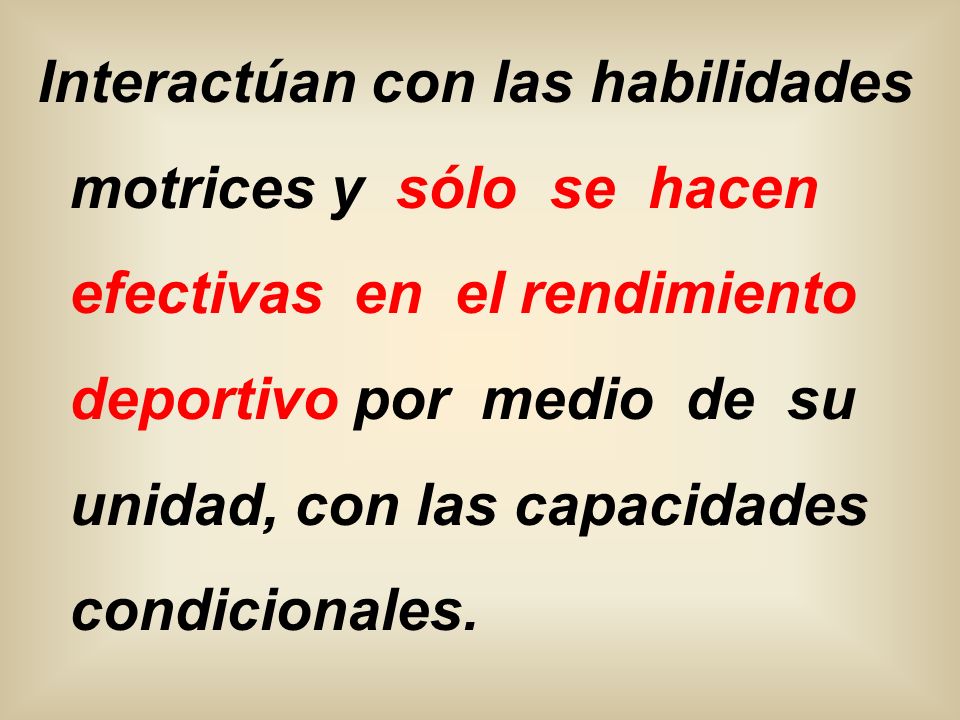 Interactúan con las habilidades motrices y sólo se hacen efectivas en el rendimiento deportivo por medio de su unidad, con las capacidades condicionales.