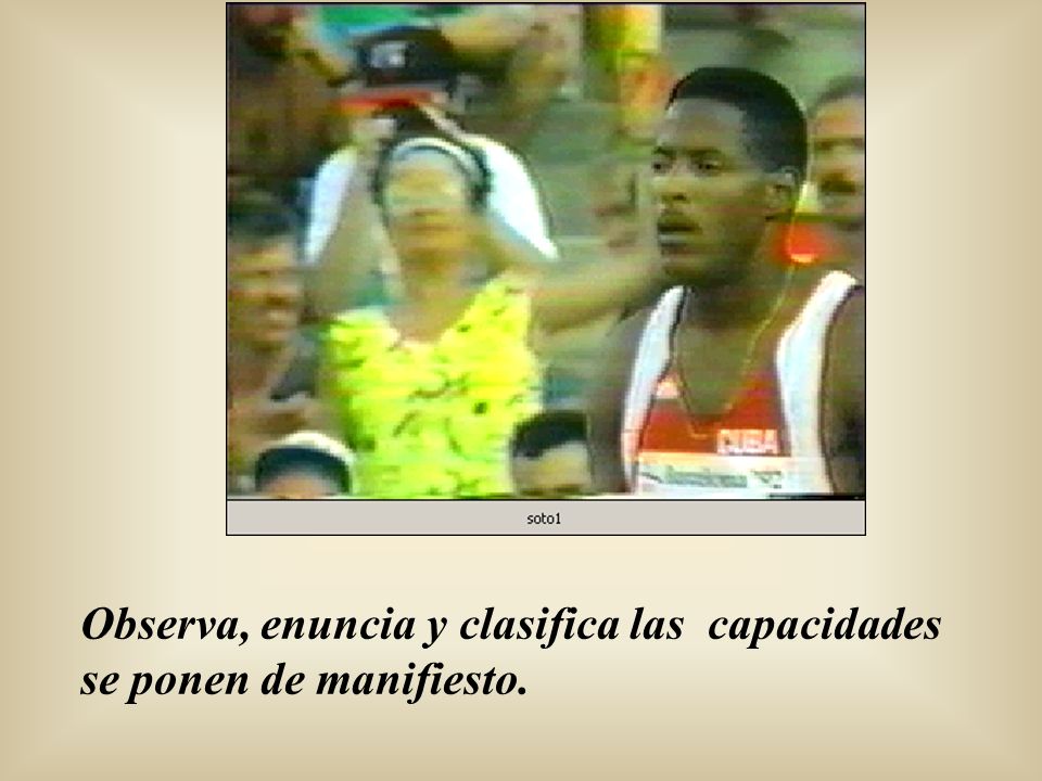 Observa, enuncia y clasifica las capacidades se ponen de manifiesto.