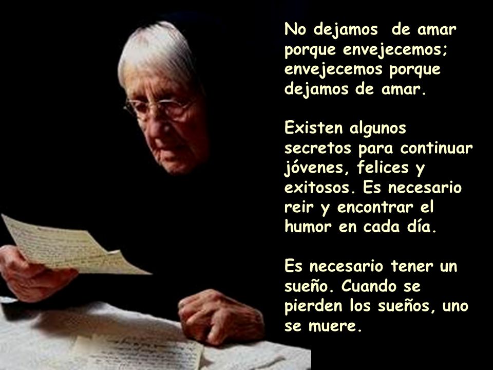 No dejamos de amar porque envejecemos; envejecemos porque dejamos de amar.