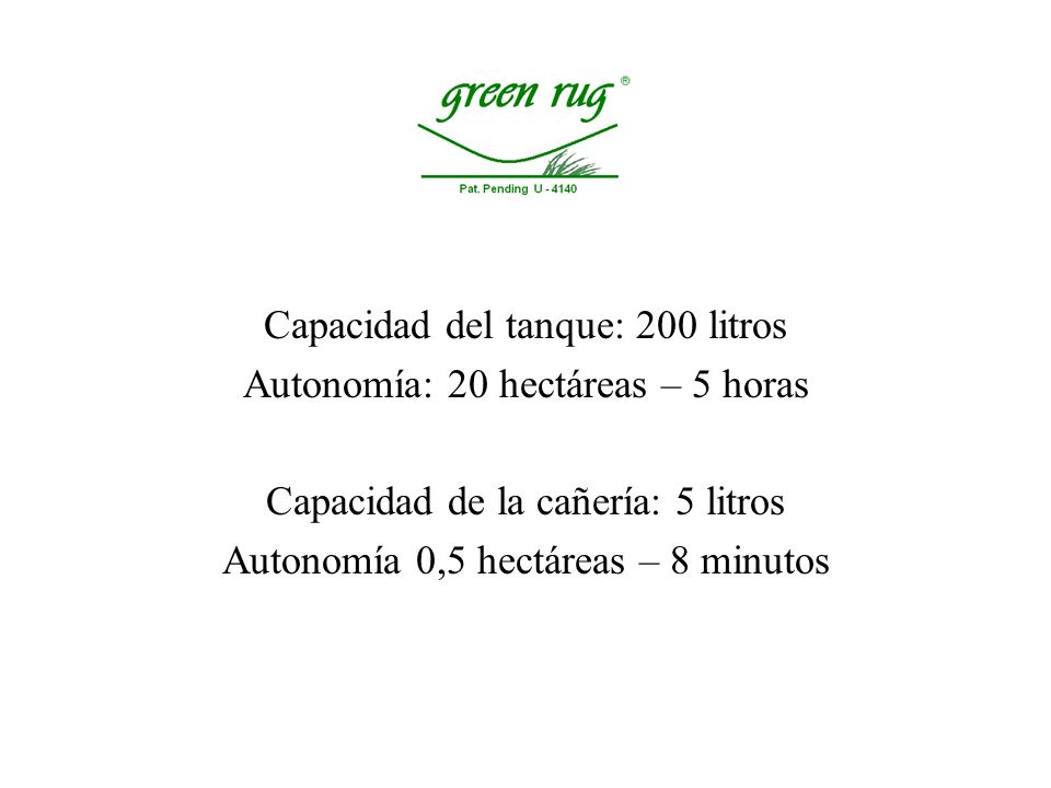 Capacidad del tanque: 200 litros Autonomía: 20 hectáreas – 5 horas