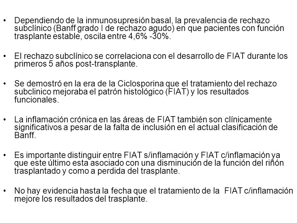 Dependiendo de la inmunosupresión basal, la prevalencia de rechazo subclínico (Banff grado I de rechazo agudo) en que pacientes con función trasplante estable, oscila entre 4,6% -30%.
