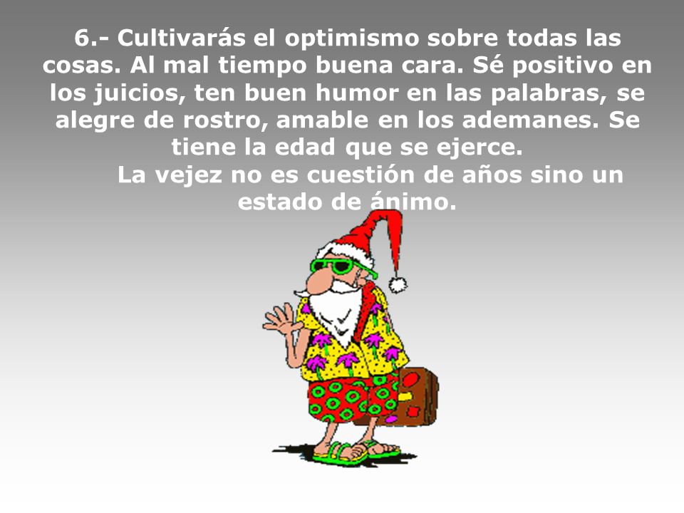 La vejez no es cuestión de años sino un estado de ánimo.