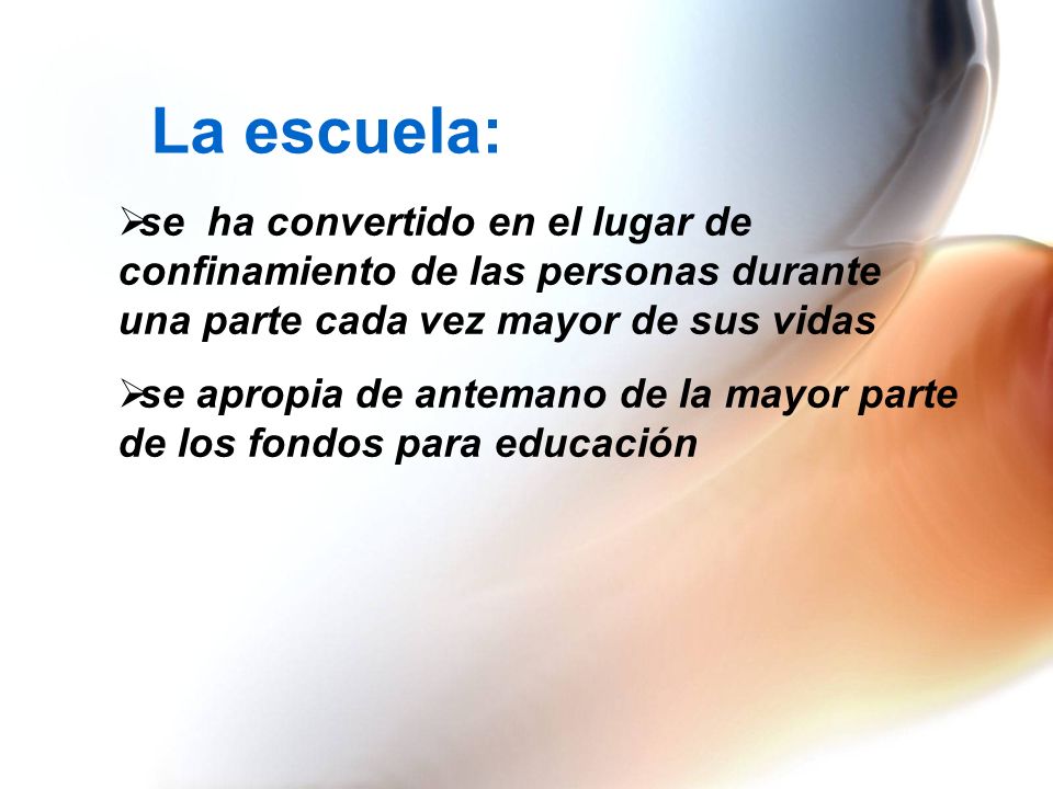 La escuela: se ha convertido en el lugar de confinamiento de las personas durante una parte cada vez mayor de sus vidas.