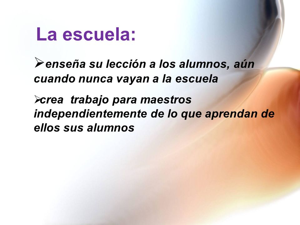 La escuela: enseña su lección a los alumnos, aún cuando nunca vayan a la escuela.