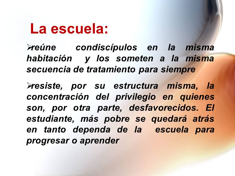 La escuela: reúne condiscípulos en la misma habitación y los someten a la misma secuencia de tratamiento para siempre.