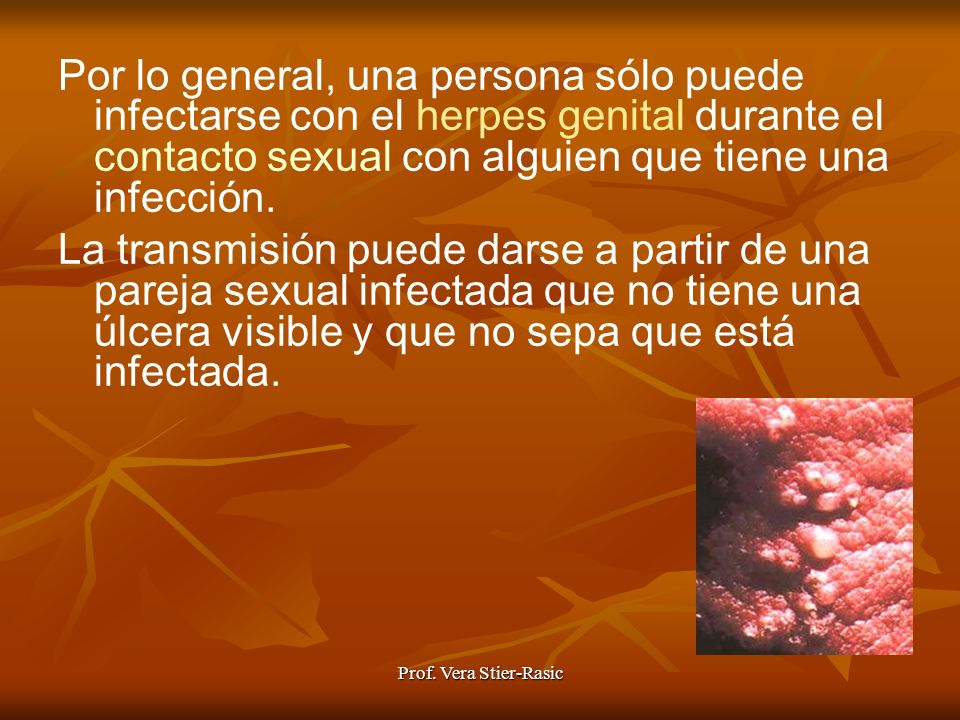 Por lo general, una persona sólo puede infectarse con el herpes genital durante el contacto sexual con alguien que tiene una infección.