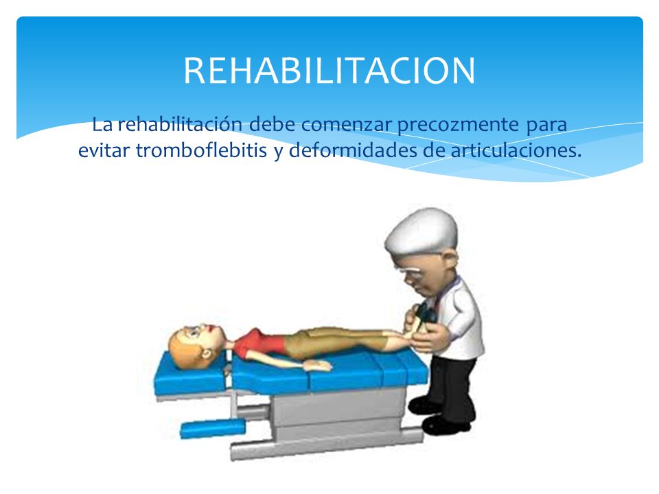 REHABILITACION La rehabilitación debe comenzar precozmente para evitar tromboflebitis y deformidades de articulaciones.