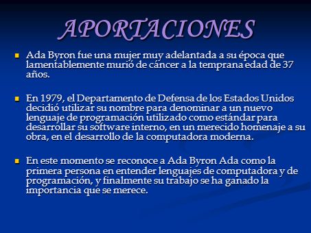 APORTACIONES Ada Byron fue una mujer muy adelantada a su época que lamentablemente murió de cáncer a la temprana edad de 37 años.