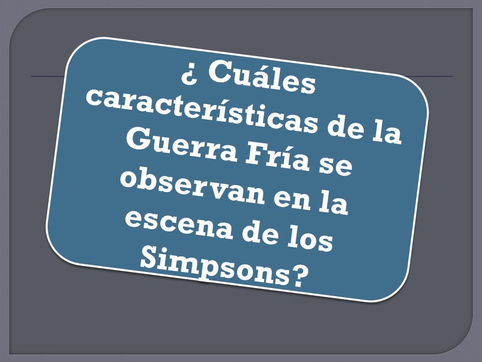 ¿ Cuáles características de la Guerra Fría se observan en la escena de los Simpsons