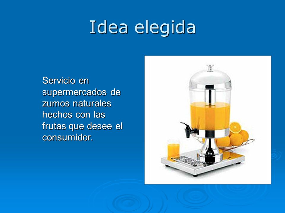 Idea elegida Servicio en supermercados de zumos naturales hechos con las frutas que desee el consumidor.