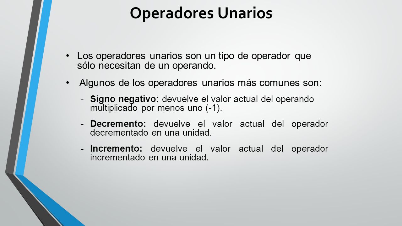 Operadores Unarios Los operadores unarios son un tipo de operador que sólo necesitan de un operando.