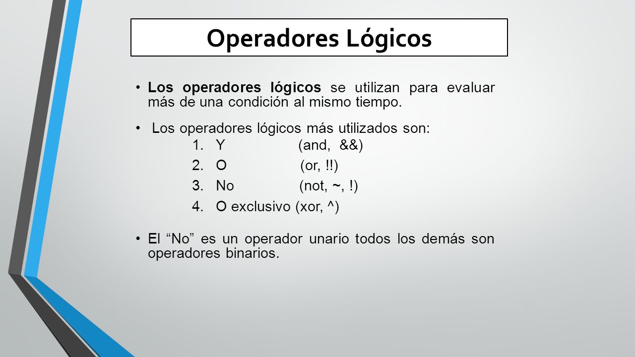 Operadores Lógicos Los operadores lógicos se utilizan para evaluar más de una condición al mismo tiempo.