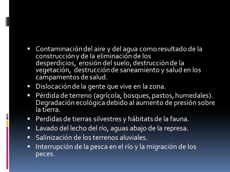 Contaminación del aire y del agua como resultado de la construcción y de la eliminación de los desperdicios, erosión del suelo, destrucción de la vegetación, destrucción de saneamiento y salud en los campamentos de salud.