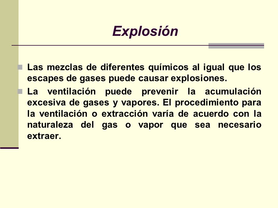 Explosión Las mezclas de diferentes químicos al igual que los escapes de gases puede causar explosiones.