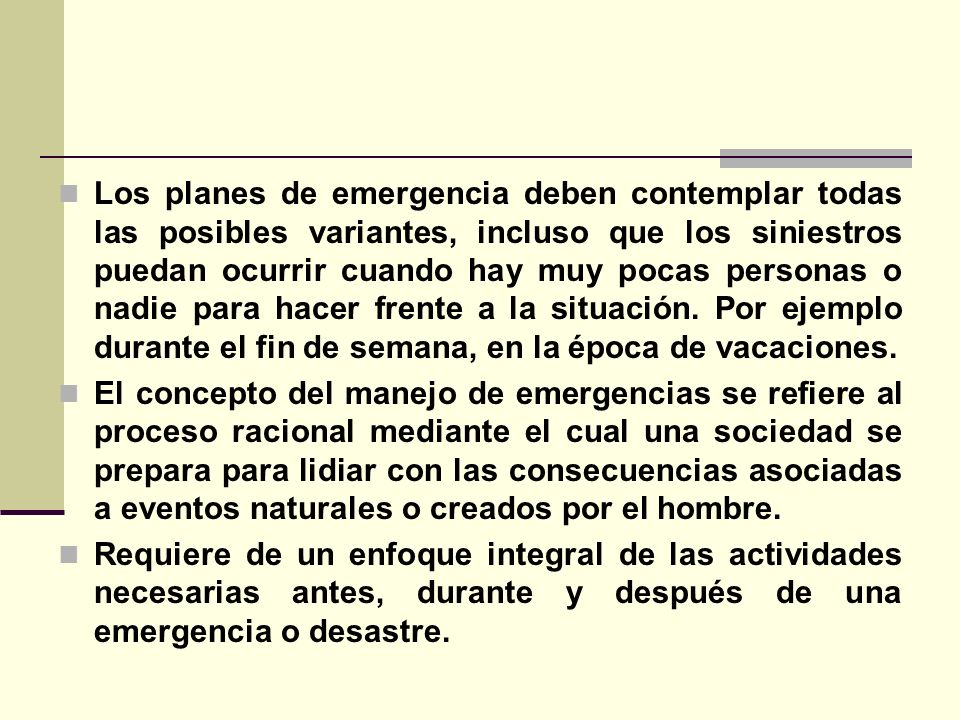 Los planes de emergencia deben contemplar todas las posibles variantes, incluso que los siniestros puedan ocurrir cuando hay muy pocas personas o nadie para hacer frente a la situación. Por ejemplo durante el fin de semana, en la época de vacaciones.