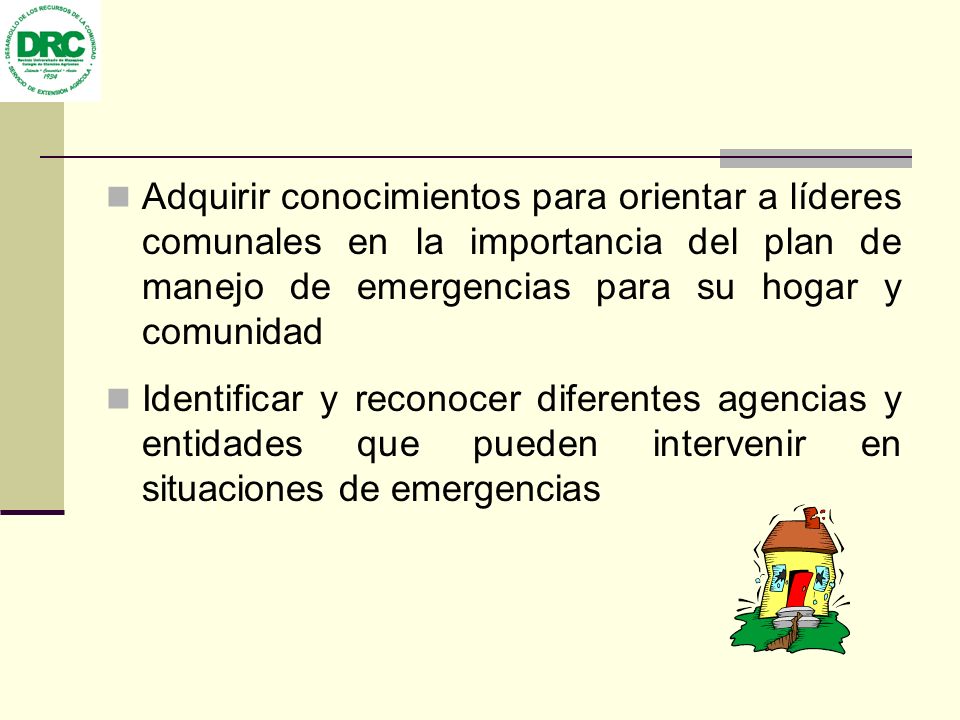 Adquirir conocimientos para orientar a líderes comunales en la importancia del plan de manejo de emergencias para su hogar y comunidad