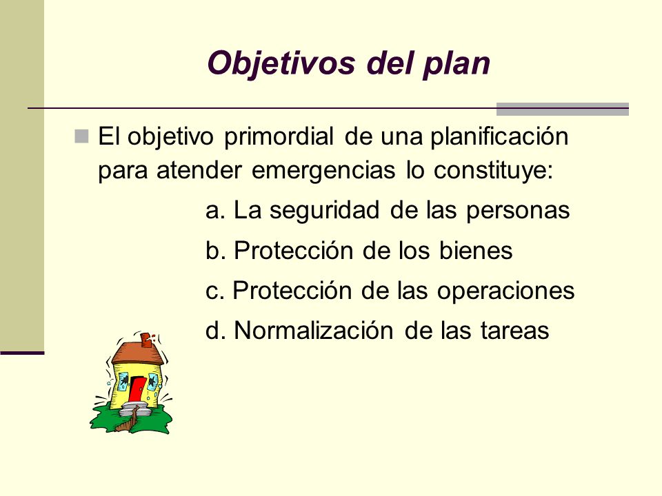Objetivos del plan El objetivo primordial de una planificación para atender emergencias lo constituye: