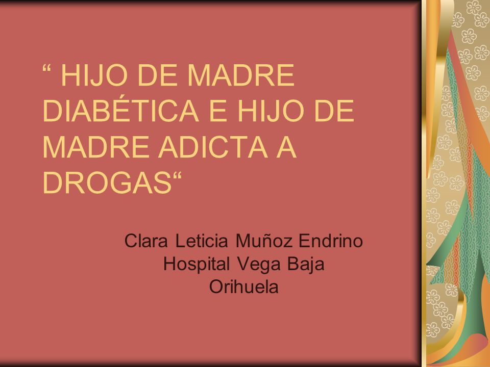 HIJO DE MADRE DIABÉTICA E HIJO DE MADRE ADICTA A DROGAS
