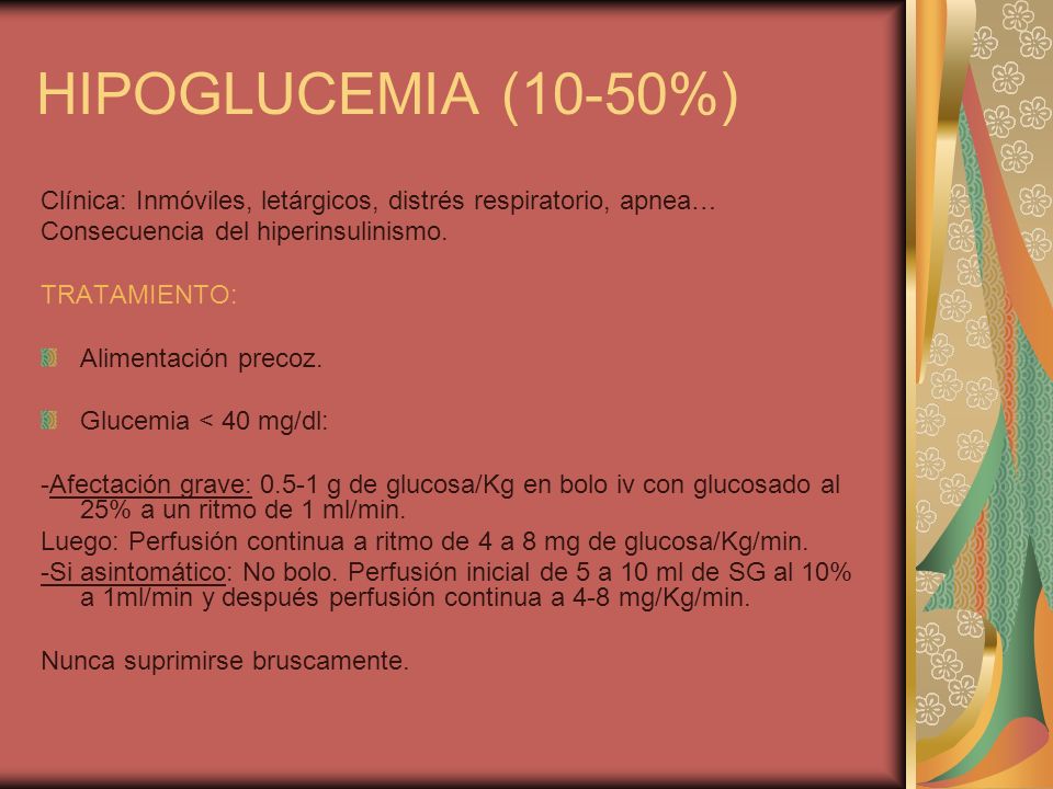 HIPOGLUCEMIA (10-50%) Clínica: Inmóviles, letárgicos, distrés respiratorio, apnea… Consecuencia del hiperinsulinismo.