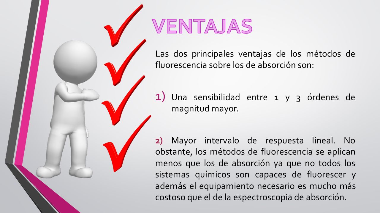 VENTAJAS Las dos principales ventajas de los métodos de fluorescencia sobre los de absorción son:
