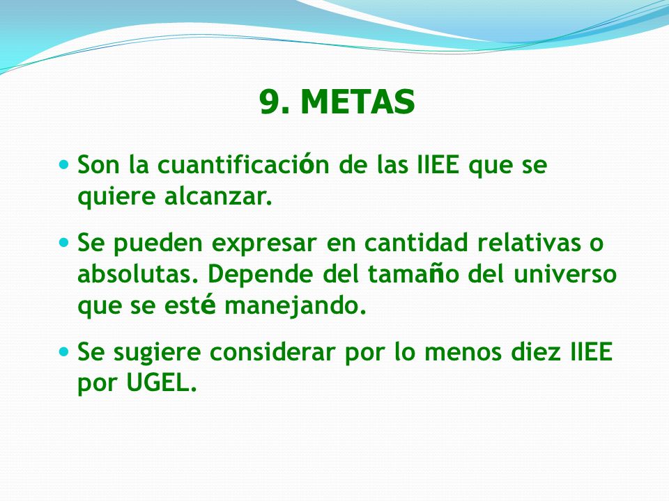9. METAS Son la cuantificación de las IIEE que se quiere alcanzar.