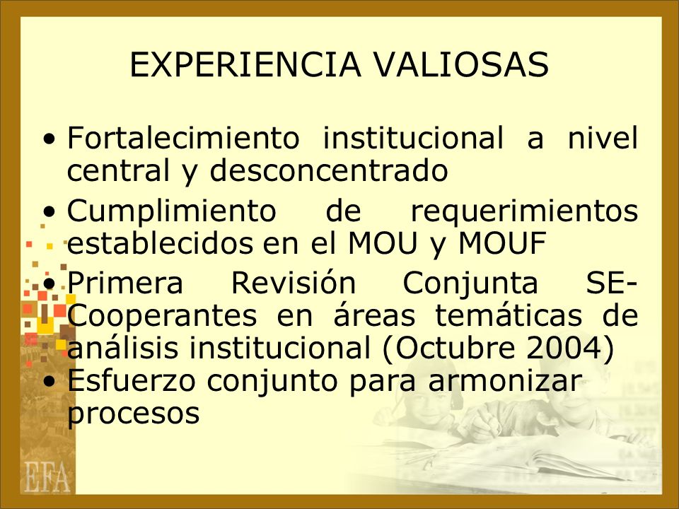 EXPERIENCIA VALIOSAS Fortalecimiento institucional a nivel central y desconcentrado. Cumplimiento de requerimientos establecidos en el MOU y MOUF.