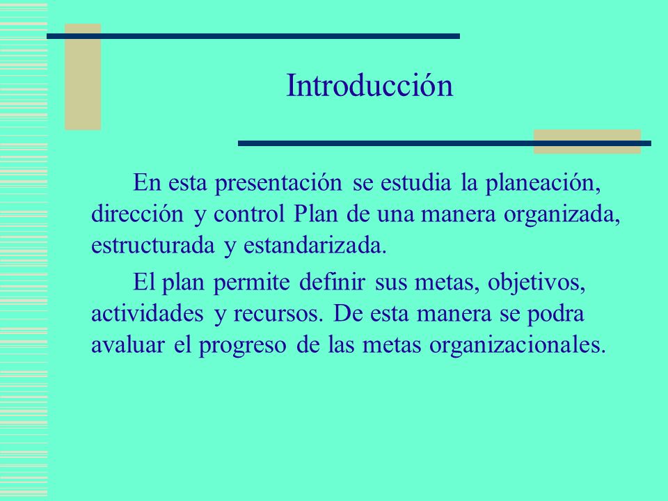 Introducción En esta presentación se estudia la planeación, dirección y control Plan de una manera organizada, estructurada y estandarizada.