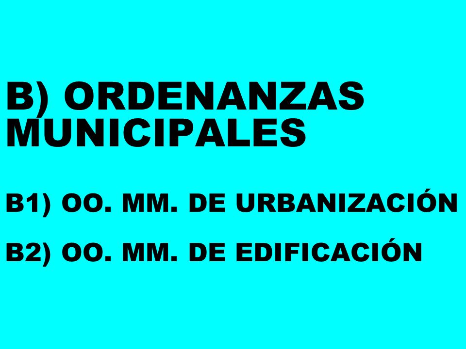 B) ORDENANZAS MUNICIPALES B1) OO. MM. DE URBANIZACIÓN B2) OO. MM