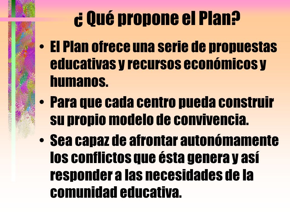 ¿ Qué propone el Plan El Plan ofrece una serie de propuestas educativas y recursos económicos y humanos.